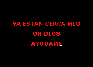 YA ESTAN CERCA MIO

OH DIOS
AYUDAME