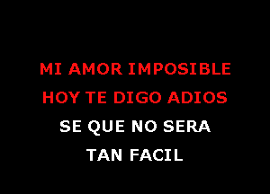 MI AMOR IMPOSIBLE

HOY TE DIGO ADIOS
SE QUE NO SERA
TAN FACIL