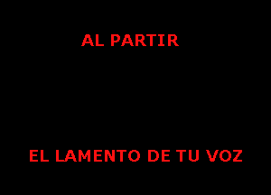 AL PARTIR

EL LAMENTO DE TU VOZ