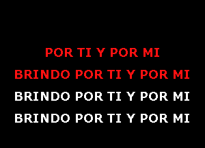 POR TI Y POR MI
BRINDO POR TI Y POR MI
BRINDO POR TI Y POR MI
BRINDO POR TI Y POR MI