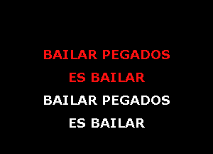 BAI LAR PEGADOS

ES BAILAR
BAI LAR PEGADOS
ES BAILAR