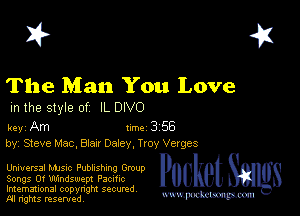 I? 451

The Man You Love

m the style of IL DIVO

key Am Inc 3 56
by, Steve Mac, Blazr Daley, Troy Verges

UnIUEFSSI Manc Publishing Group
Songs Of Uldndswept Pacmc
Imemational copynght secured

m ngms resented, WW-Pmm