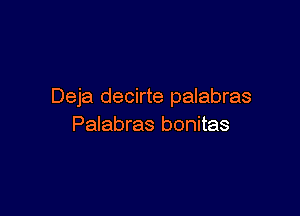 Deja decirte palabras

Palabras bonitas