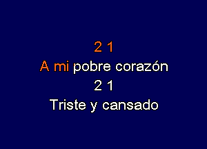 2 1
A mi pobre corazc'm

2 1
Triste y cansado