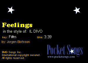 2?

Feelings
m the style of IL DIVO

key Fm Inc 3 39
by, Jorgen Elolsson

BMG Songs Inc, Packet 8
Imemational copynght secured

m ngms resented, mmm