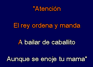 Atencidn
El rey ordena y manda

A bailar de caballito

Aunque se enoje tu mama