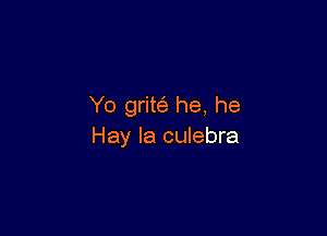 Yo grm he, he

Hay Ia culebra