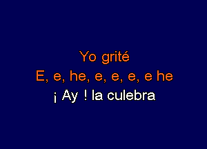 Yo grim

E, e, he, e, e, e, e he
i Ay ! Ia culebra