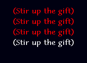 (Stir up the gift)