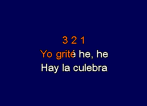 321

Yo grite'a he, he
Hay Ia culebra