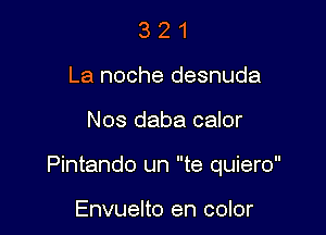 3 2 1
La noche desnuda

Nos daba calor

Pintando un te quiero

Envuelto en color