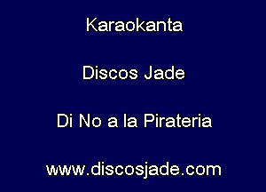 Karaokanta

Discos Jade

Di No a la Pirateria

www.discosjade.com