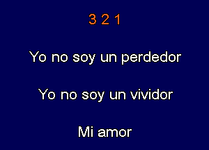 321

Yo no soy un perdedor

Yo no soy un vividor

Mi amor