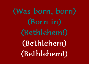 (B ethlehem)
(B ethleheml)