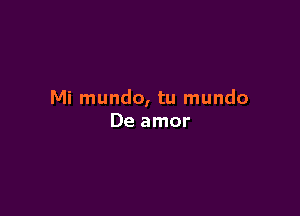 Mi mundo, tu mundo

De amor