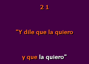 Y dile que la quiero

y que la quiero
