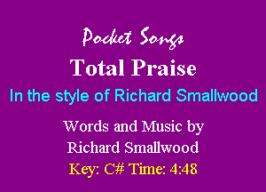 Pooh? 50454

Total Praise
In the style of Richard Smallwood

Words and Music by
Richard Smallwood
Keyz Cit Time 4148