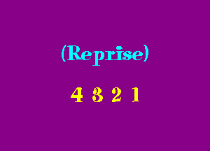 (Reprise)
4 3 2 1