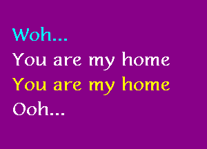Woh...
You are my home

You are my home
Ooh...