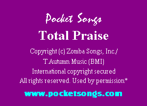 Pedal 50454

Total Praise

Copyright (c) Zomba Songs, Incl
TAutumn Music (BMI)

International copyright secured
All rights reserved. Used by permlmow

mmocketsongsxom