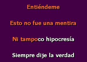 Entic ndeme
Esto no fue una mentira

Ni tampoco hipocresn'a

Siempre dije la verdad l