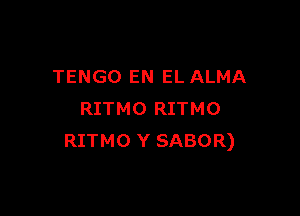 TENGO EN EL ALMA

RITMO RITMO
RITMO Y SABOR)