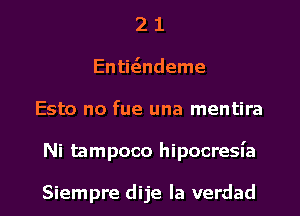 2 1
Entithdeme
Esto no fue una mentira

Ni tampoco hipocresn'a

Siempre dije la verdad l