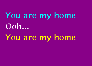 You are my home
Ooh...

You are my home