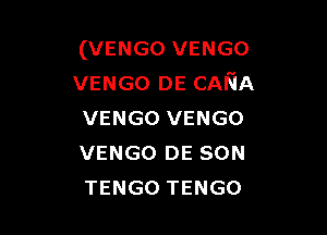 (VENGO VENGO
VENGO DE CASIA

VENGO VENGO
VENGO DE SON
TENGO TENGO