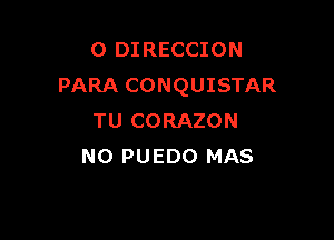 O DIRECCION
PARA CONQUISTAR

TU CORAZON
N0 PUEDO MAS