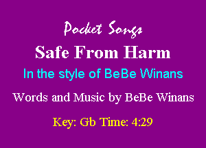 pm 50454

Safe From Harm
In the style of BeBe Winans

Words and Music by BeBe Winans

Keyi Gb Timez 4z29
