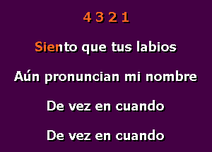 4 3 2 1
Siento que tus Iabios
Alin pronuncian mi nombre
De vez en cuando

De vez en cuando