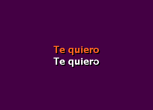 Te quiero

Te quiero