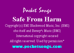 pm 50454

Safe From Harm

Copyright (c) EMI Blackwood Music, Inc. (BMIJ
obo itself and Bennyls Music (BMIJ
International copyright secured
All rights reserved. Used by permissioM

WJIOCIIBISOIIQS. com