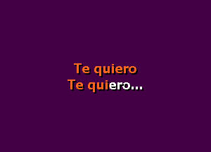 Te quiero

Te quiero...