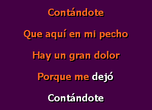 Containdote

Que aqun' en mi pecho

Hay un gran dolor
Porque me dej6

Containdote