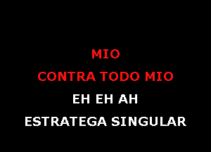 MIO

CONTRA TODO MIO
EH EH AH
ESTRATEGA SINGULAR