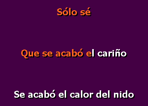 Que se acabd el cariHo

Se acabc') eI calor del nido