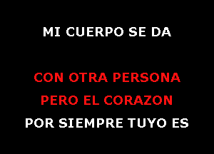 MI CUERPO SE DA

CON OTRA PERSONA
PERO EL CORAZON

POR SIEMPRE TUYO ES l