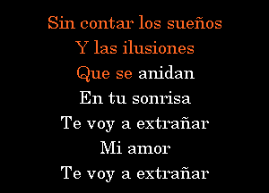 Sin contar los sueflos
Y 135 ilusiones
Que se anidan
En tu sonrisa

Te voy a extraflar

Mi amor

Te voy a extraflar l