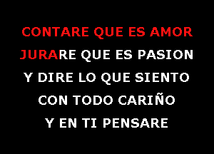 CONTARE QUE ES AMOR
JURARE QUE ES PASION
Y DIRE L0 QUE SIENTO
CON TODO CARINO
Y EN TI PENSARE