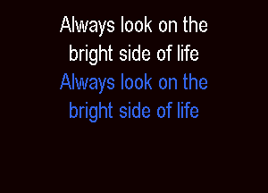 Always look on the
bright side of life
