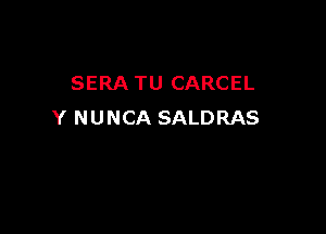 SERA TU CARCEL

Y NUNCA SALDRAS