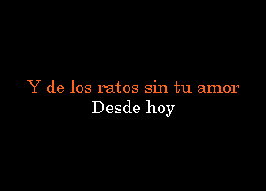 Y de los ratos sin tu amor

Desde hoy