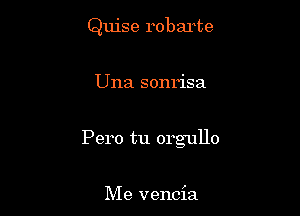 Quise robarte

Una sonl'isa

Pero tu orgullo

Me vencia