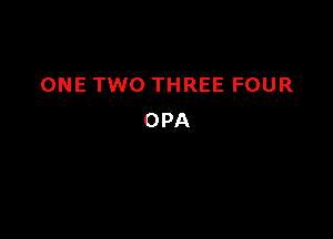 ONE TWO THREE FOUR

OPA