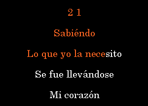 21

Sabit'endo

Lo que yo 1a necesito

Se fue Hevimdose

Mi coraz6n