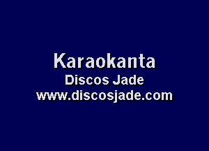 Karaokanta

Discos Jade
www.discosjade.com