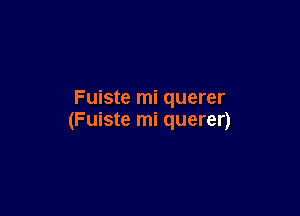 Fuiste mi querer

(Fuiste mi querer)