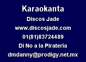 Karaokanta

Discos Jade
www.discosjade.com

01(81)83724489
Di No a la Pirateria
dmdannycyprodigynetmx